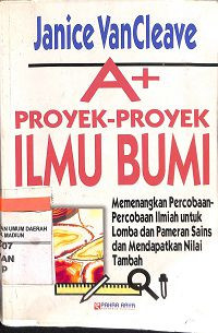 Image of A+ proyek-proyek ilmu bumi : memenangkan percobaan-percobaan ilmiah untuk pameran ilmu pengetahuan dan untuk mendapat nilai tambah