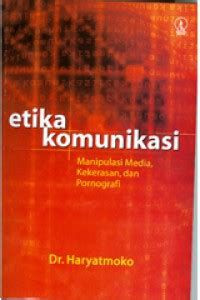 Image of Etika komunikasi : manipulasi media, kekerasan, dan pornografi