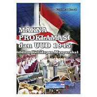 Image of Makna proklamasi dan uud 1945 : dalam kehidupan masyarakat